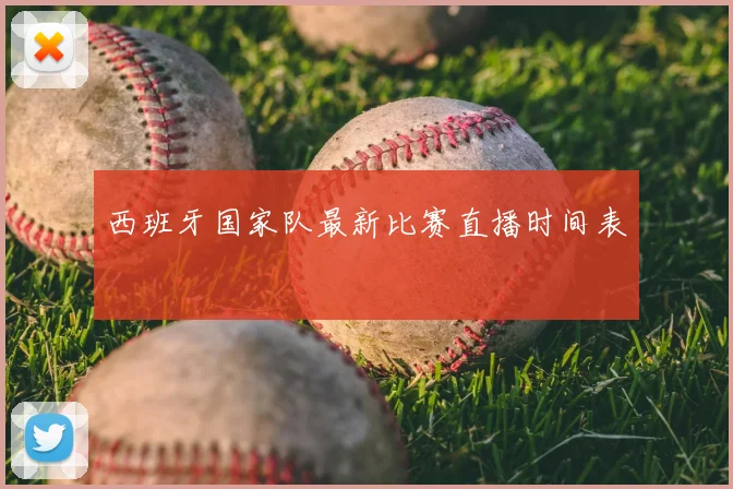 西班牙国家队最新比赛直播时间表